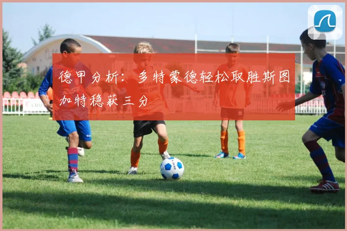 德甲分析：多特蒙德轻松取胜斯图加特稳获三分